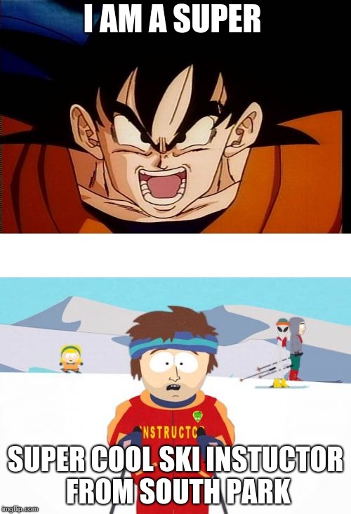 I AM A SUPER; SUPER COOL SKI INSTUCTOR FROM SOUTH PARK | image tagged in sayian memes,southpark | made w/ Imgflip meme maker