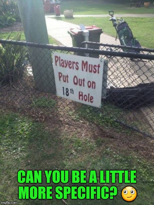 A little more specific.  | CAN YOU BE A LITTLE MORE SPECIFIC? 🙄 | image tagged in golf,sex | made w/ Imgflip meme maker