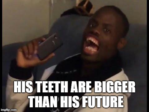 deez nuts | HIS TEETH ARE BIGGER THAN HIS FUTURE | image tagged in deez nuts | made w/ Imgflip meme maker