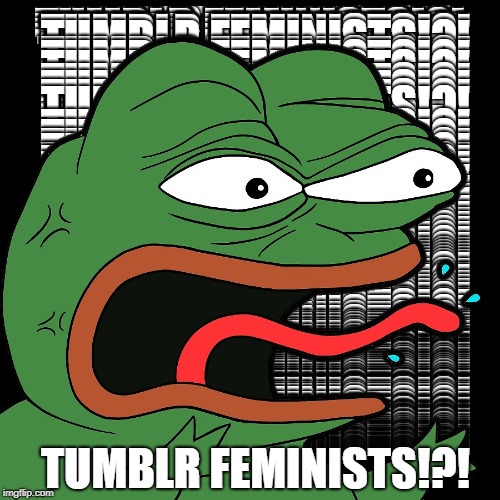 (͠≖ ͜ʖ͠≖) | TUMBLR FEMINISTS!?! | image tagged in pepe the frog,tumblr,feminists,dank | made w/ Imgflip meme maker