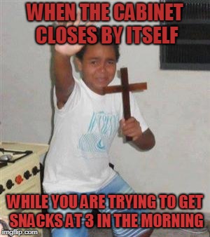 Scared Kid | WHEN THE CABINET CLOSES BY ITSELF; WHILE YOU ARE TRYING TO GET SNACKS AT 3 IN THE MORNING | image tagged in scared kid,scared mexican,issa devil | made w/ Imgflip meme maker