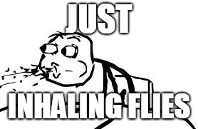 Cereal Guy Spitting Meme | JUST; INHALING FLIES | image tagged in memes,cereal guy spitting | made w/ Imgflip meme maker