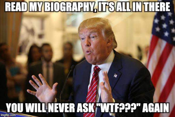 It's a president thing | READ MY BIOGRAPHY, IT'S ALL IN THERE; YOU WILL NEVER ASK "WTF???" AGAIN | image tagged in politics,president trump,trump | made w/ Imgflip meme maker