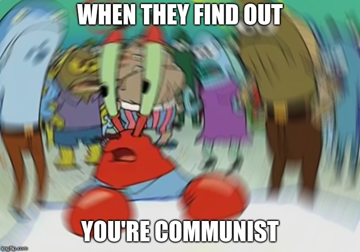 Mr Krabs the Communist | WHEN THEY FIND OUT; YOU'RE COMMUNIST | image tagged in memes,mr krabs blur meme,communism,lol so funny,funny memes | made w/ Imgflip meme maker