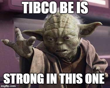 Yoda Stop | TIBCO BE IS; STRONG IN THIS ONE | image tagged in yoda stop | made w/ Imgflip meme maker