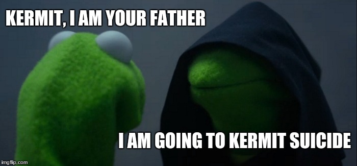 Evil Kermit Meme | KERMIT, I AM YOUR FATHER; I AM GOING TO KERMIT SUICIDE | image tagged in memes,evil kermit | made w/ Imgflip meme maker
