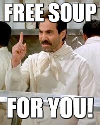 soup nazi | FREE SOUP; FOR YOU! | image tagged in soup nazi | made w/ Imgflip meme maker