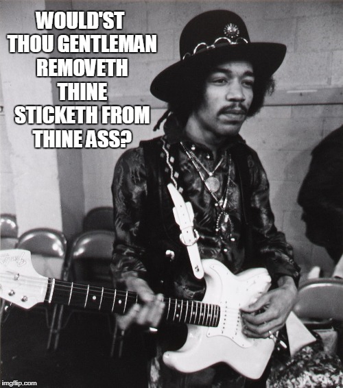 WOULD'ST THOU GENTLEMAN REMOVETH THINE STICKETH FROM THINE ASS? | made w/ Imgflip meme maker