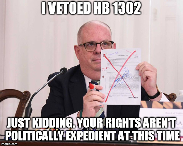 I VETOED HB 1302; JUST KIDDING. YOUR RIGHTS AREN'T POLITICALLY EXPEDIENT AT THIS TIME | made w/ Imgflip meme maker