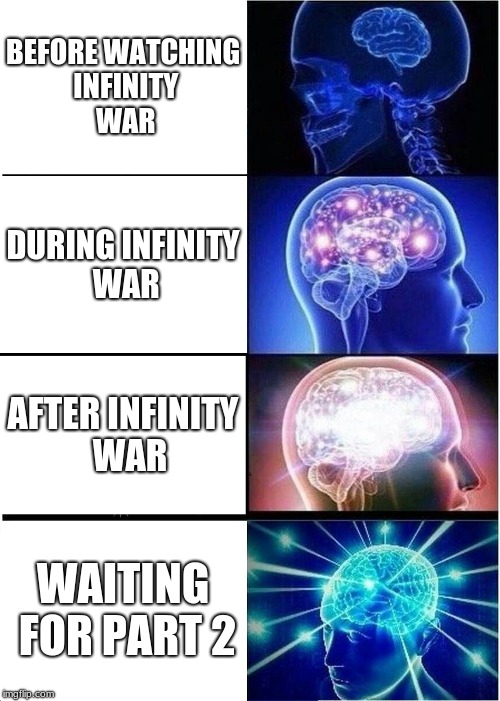 Expanding Brain | BEFORE WATCHING INFINITY WAR; DURING INFINITY WAR; AFTER INFINITY  WAR; WAITING FOR PART 2 | image tagged in memes,expanding brain | made w/ Imgflip meme maker