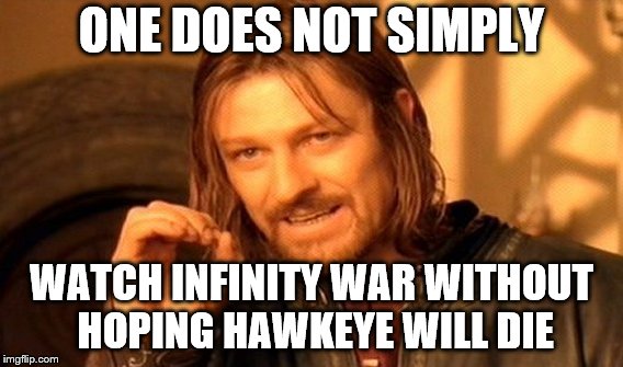 One Does Not Simply | ONE DOES NOT SIMPLY; WATCH INFINITY WAR WITHOUT HOPING HAWKEYE WILL DIE | image tagged in memes,one does not simply | made w/ Imgflip meme maker