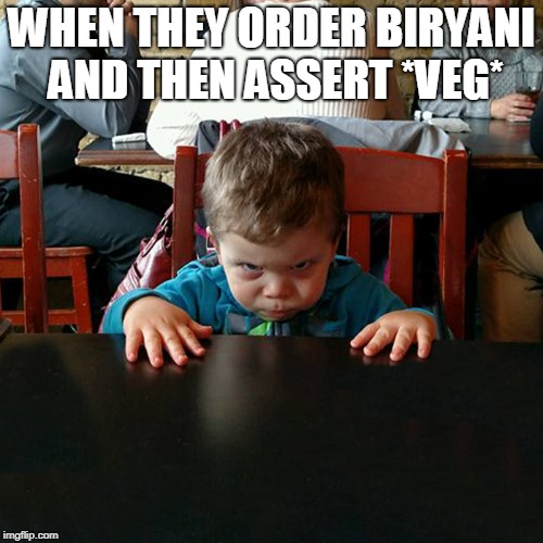 Hangry toddler at restaurant | WHEN THEY ORDER BIRYANI AND THEN ASSERT *VEG* | image tagged in hangry toddler at restaurant | made w/ Imgflip meme maker