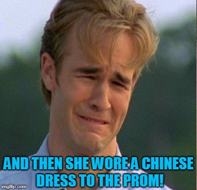 AND THEN SHE WORE A CHINESE DRESS TO THE PROM! | made w/ Imgflip meme maker