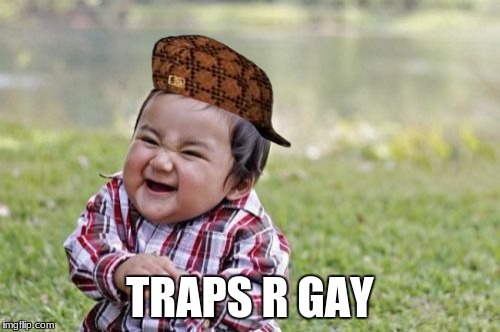 EVIL BABBA | TRAPS R GAY | image tagged in memes,evil toddler,scumbag | made w/ Imgflip meme maker