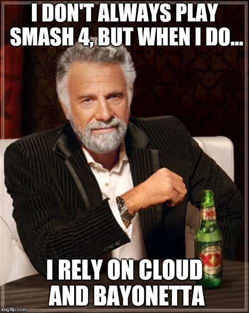 The Most Interesting Man In The World | I DON'T ALWAYS PLAY SMASH 4, BUT WHEN I DO... I RELY ON CLOUD AND BAYONETTA | image tagged in memes,the most interesting man in the world | made w/ Imgflip meme maker
