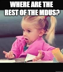 Little girl Dunno | WHERE ARE THE REST OF THE MDUS? | image tagged in little girl dunno | made w/ Imgflip meme maker