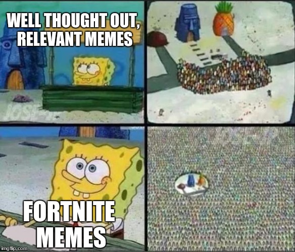 A little bit of marketing advice on imgflip | WELL THOUGHT OUT, RELEVANT MEMES; FORTNITE MEMES | image tagged in spongebob hype stand,memes about memeing,fortnite | made w/ Imgflip meme maker