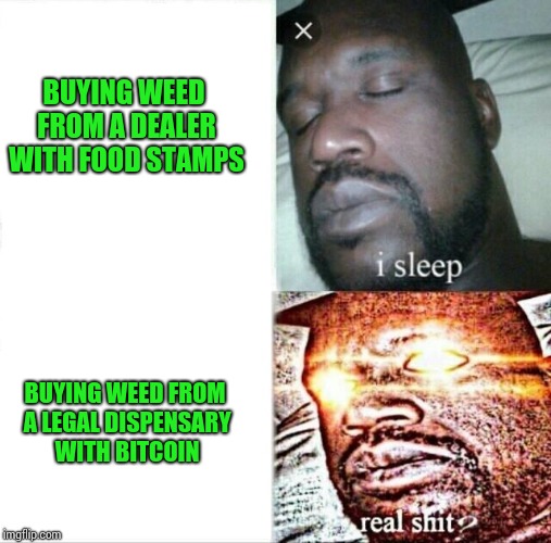 Sleeping Shaq | BUYING WEED FROM A DEALER WITH FOOD STAMPS; BUYING WEED FROM A LEGAL DISPENSARY WITH BITCOIN | image tagged in memes,sleeping shaq | made w/ Imgflip meme maker