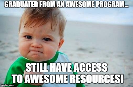 Victory Baby | GRADUATED FROM AN AWESOME PROGRAM... STILL HAVE ACCESS TO AWESOME RESOURCES! | image tagged in victory baby | made w/ Imgflip meme maker