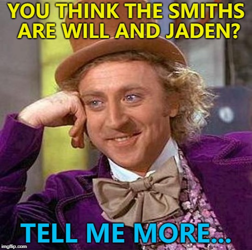 We will have to Morris-see... :) | YOU THINK THE SMITHS ARE WILL AND JADEN? TELL ME MORE... | image tagged in memes,creepy condescending wonka,the smiths,music,will smith | made w/ Imgflip meme maker