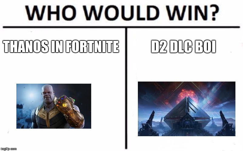 Who Would Win? | THANOS IN FORTNITE; D2 DLC BOI | image tagged in memes,who would win | made w/ Imgflip meme maker