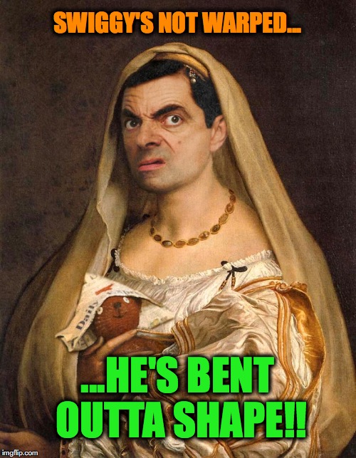 Bean Bride | SWIGGY'S NOT WARPED... ...HE'S BENT OUTTA SHAPE!! | image tagged in bean bride | made w/ Imgflip meme maker