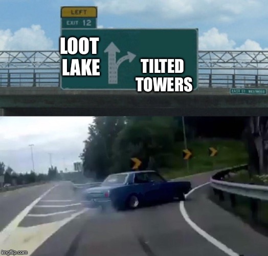 Left Exit 12 Off Ramp | TILTED TOWERS; LOOT LAKE | image tagged in memes,left exit 12 off ramp | made w/ Imgflip meme maker