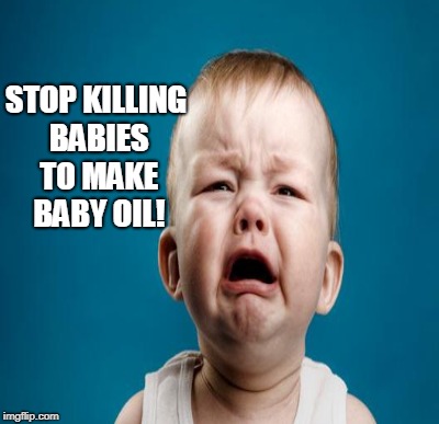 STOP KILLING BABIES TO MAKE BABY OIL! | made w/ Imgflip meme maker