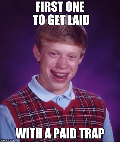 Bad Luck Brian | FIRST ONE TO GET LAID; WITH A PAID TRAP | image tagged in memes,bad luck brian | made w/ Imgflip meme maker