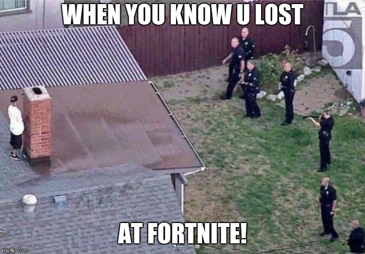 Fortnite meme | WHEN YOU KNOW U LOST; AT FORTNITE! | image tagged in fortnite meme | made w/ Imgflip meme maker