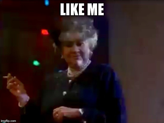 Mrs Arness | LIKE ME | image tagged in mrs arness | made w/ Imgflip meme maker