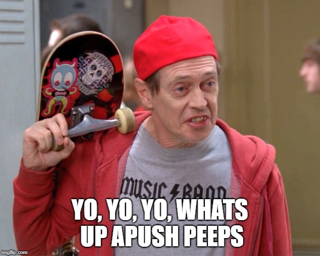 How do you do fellow kids | YO, YO, YO, WHATS UP APUSH PEEPS | image tagged in how do you do fellow kids | made w/ Imgflip meme maker