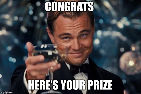 Leonardo Dicaprio Cheers Meme | CONGRATS; HERE’S YOUR PRIZE | image tagged in memes | made w/ Imgflip meme maker