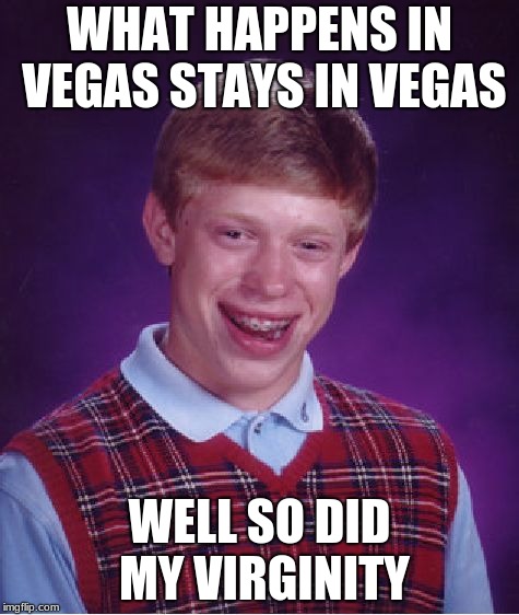 Bad Luck Brian Meme | WHAT HAPPENS IN VEGAS STAYS IN VEGAS; WELL SO DID MY VIRGINITY | image tagged in memes,bad luck brian | made w/ Imgflip meme maker