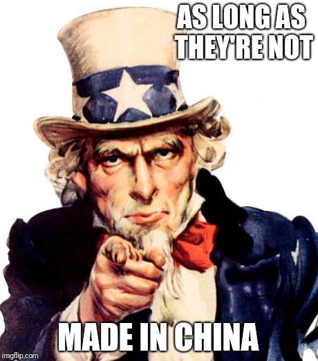 AS LONG AS THEY'RE NOT MADE IN CHINA | made w/ Imgflip meme maker