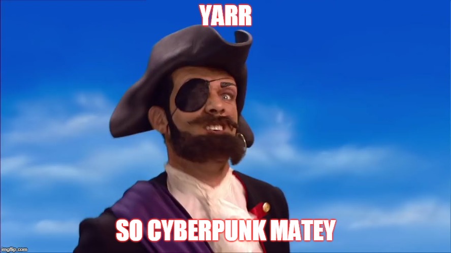 YARR; SO CYBERPUNK MATEY | made w/ Imgflip meme maker