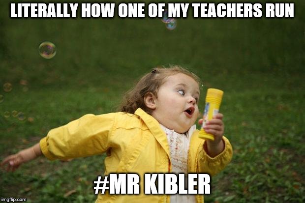 Running girl  | LITERALLY HOW ONE OF MY TEACHERS RUN; #MR KIBLER | image tagged in running girl | made w/ Imgflip meme maker