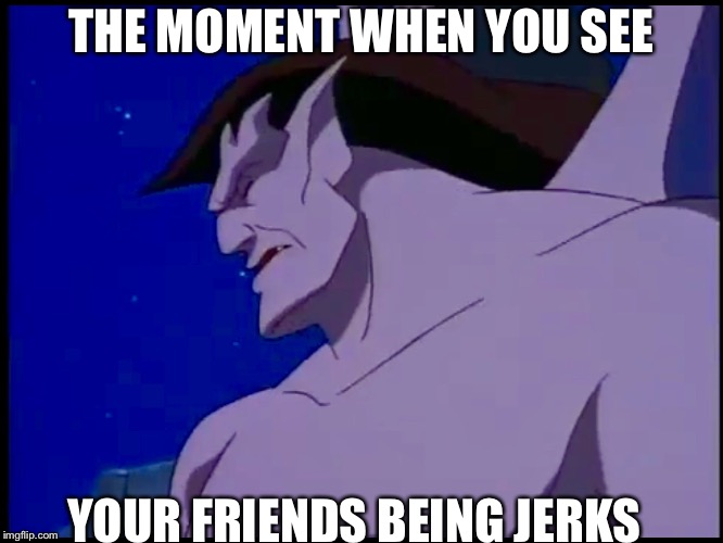 THE MOMENT WHEN YOU SEE; YOUR FRIENDS BEING JERKS | image tagged in disgusted goliath,memes,funny,gargoyles,gargoyle | made w/ Imgflip meme maker