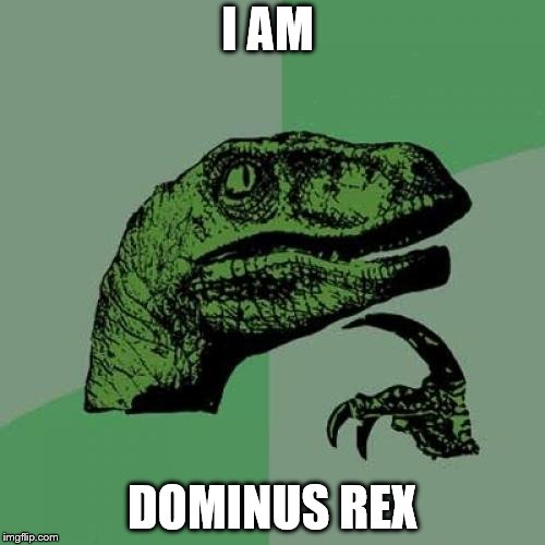 Philosoraptor Meme | I AM; DOMINUS REX | image tagged in memes,philosoraptor | made w/ Imgflip meme maker