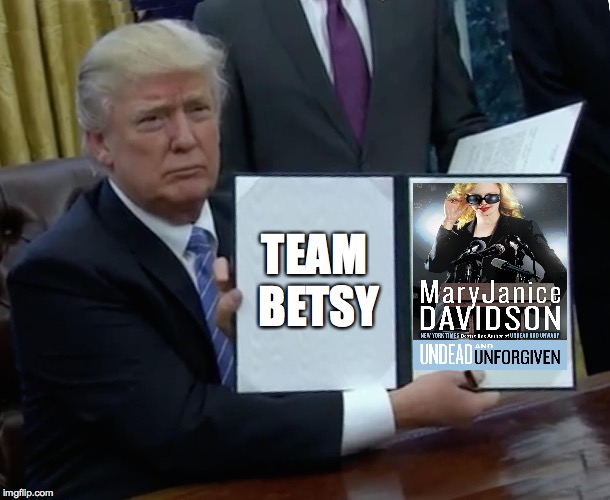 Trump Bill Signing Meme | TEAM BETSY | image tagged in memes,trump bill signing | made w/ Imgflip meme maker