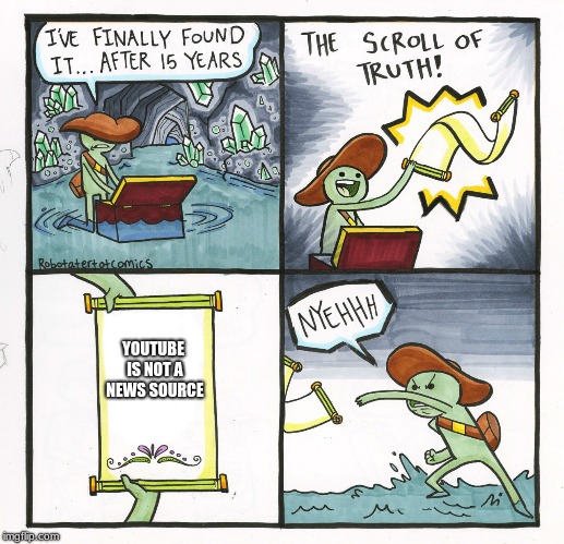 The Scroll Of Truth Meme | YOUTUBE IS NOT A NEWS SOURCE | image tagged in memes,the scroll of truth | made w/ Imgflip meme maker