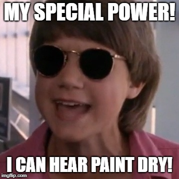 My Special Power! | MY SPECIAL POWER! I CAN HEAR PAINT DRY! | image tagged in langoliers blind girl,paint dry,funny | made w/ Imgflip meme maker