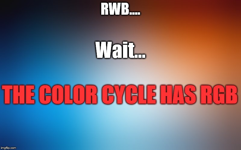 blurry colors | RWB.... Wait... THE COLOR CYCLE HAS RGB | image tagged in blurry colors | made w/ Imgflip meme maker