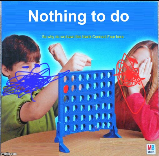 Blank Connect Four | Nothing to do; So why do we have this blank Connect Four here | image tagged in blank connect four | made w/ Imgflip meme maker