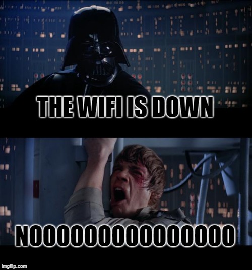 Star Wars No Meme | THE WIFI IS DOWN; NOOOOOOOOOOOOOOO | image tagged in memes,star wars no | made w/ Imgflip meme maker
