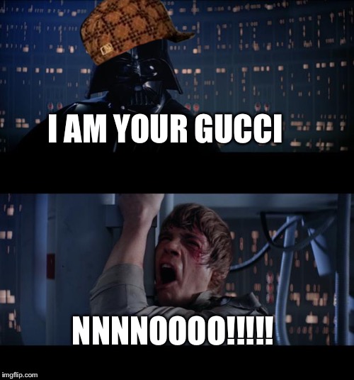 Star Wars No Meme | I AM YOUR GUCCI; NNNNOOOO!!!!! | image tagged in memes,star wars no,scumbag | made w/ Imgflip meme maker