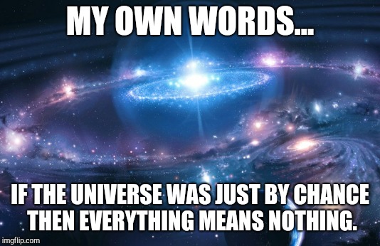 Existence of God | MY OWN WORDS... IF THE UNIVERSE WAS JUST BY CHANCE THEN EVERYTHING MEANS NOTHING. | image tagged in universe,god | made w/ Imgflip meme maker