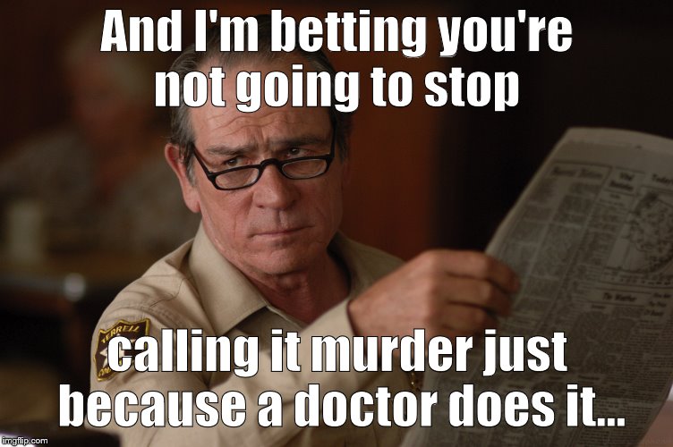 say what? | And I'm betting you're not going to stop calling it murder just because a doctor does it... | image tagged in say what | made w/ Imgflip meme maker