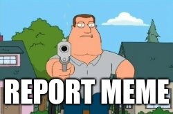 hhey beter | REPORT MEME | image tagged in hhey beter | made w/ Imgflip meme maker