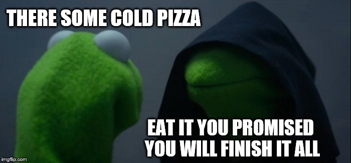 Evil Kermit Meme | THERE SOME COLD PIZZA; EAT IT YOU PROMISED YOU WILL FINISH IT ALL | image tagged in memes,evil kermit | made w/ Imgflip meme maker